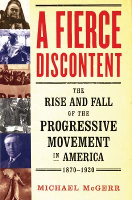 A Fierce Discontent: The Rise and Fall of the Progressive Movement in America, 1870-1920 - Michael Mcgerr