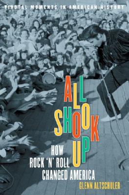 All Shook Up: How Rock 'n' Roll Changed America - Glenn C. Altschuler