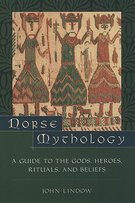Norse Mythology: A Guide to the Gods, Heroes, Rituals, and Beliefs - John Lindow