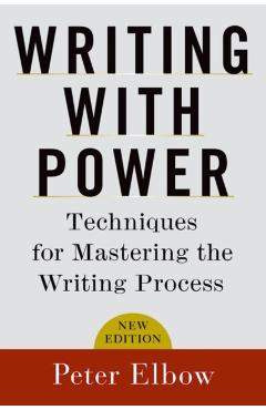 Writing with Power: Techniques for Mastering the Writing Process - Peter Elbow