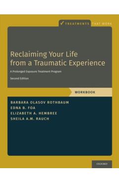 Reclaiming Your Life from a Traumatic Experience: A Prolonged Exposure Treatment Program - Workbook - Barbara Olasov Rothbaum