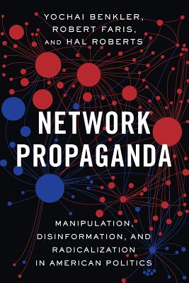 Network Propaganda: Manipulation, Disinformation, and Radicalization in American Politics - Yochai Benkler