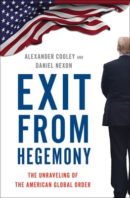 Exit from Hegemony: The Unraveling of the American Global Order - Alexander Cooley