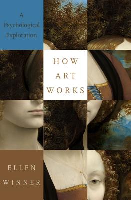 How Art Works: A Psychological Exploration - Ellen Winner