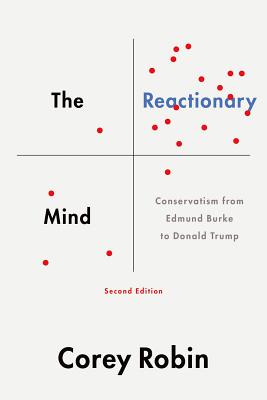 The Reactionary Mind: Conservatism from Edmund Burke to Donald Trump - Corey Robin