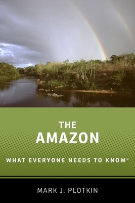 The Amazon: What Everyone Needs to Know(r) - Mark J. Plotkin