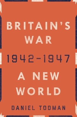 Britain's War: A New World, 1942-1947 - Daniel Todman