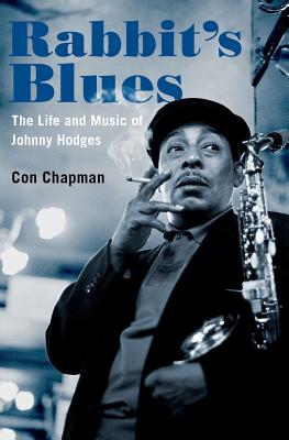 Rabbit's Blues: The Life and Music of Johnny Hodges - Con Chapman