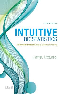 Intuitive Biostatistics: A Nonmathematical Guide to Statistical Thinking - Harvey Motulsky