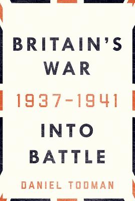 Britain's War: Into Battle, 1937-1941 - Daniel Todman