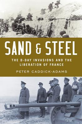 Sand and Steel: The D-Day Invasion and the Liberation of France - Peter Caddick-adams
