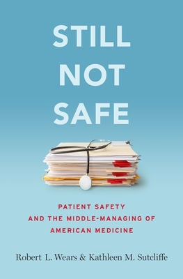 Still Not Safe: Patient Safety and the Middle-Managing of American Medicine - Robert Wears