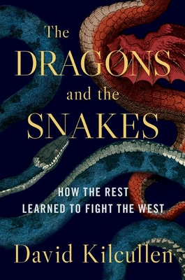 The Dragons and the Snakes: How the Rest Learned to Fight the West - David Kilcullen