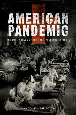 American Pandemic: The Lost Worlds of the 1918 Influenza Epidemic - Nancy Bristow