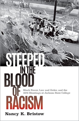 Steeped in the Blood of Racism: Black Power, Law and Order, and the 1970 Shootings at Jackson State College - Nancy K. Bristow