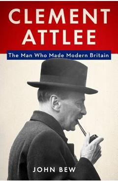 Poza produsului Clement Attlee: The Man Who Made Modern Britain - John Bew