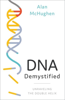 DNA Demystified: Unravelling the Double Helix - Alan Mchughen