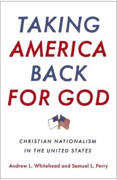 Taking America Back for God: Christian Nationalism in the United States - Andrew L. Whitehead
