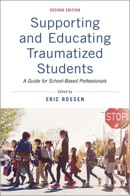 Supporting and Educating Traumatized Students: A Guide for School-Based Professionals - Eric Rossen
