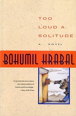 Too Loud a Solitude - Bohumil Hrabal