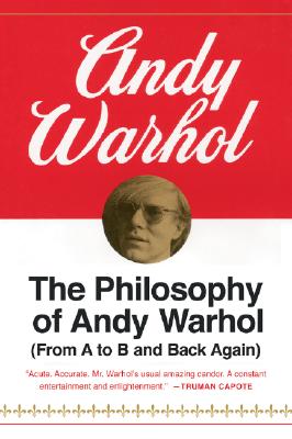 The Philosophy of Andy Warhol: From A to B and Back Again - Andy Warhol