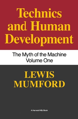 Technics and Human Development: The Myth of the Machine, Vol. I - Lewis Mumford