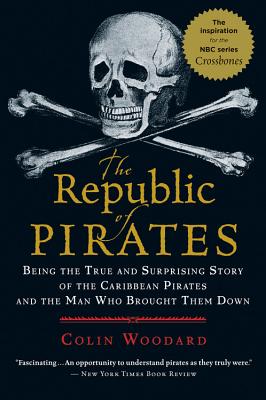 The Republic of Pirates: Being the True and Surprising Story of the Caribbean Pirates and the Man Who Brought Them Down - Colin Woodard