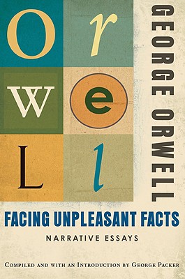 Facing Unpleasant Facts: Narrative Essays - George Orwell