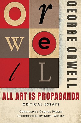 All Art Is Propaganda: Critical Essays - George Orwell
