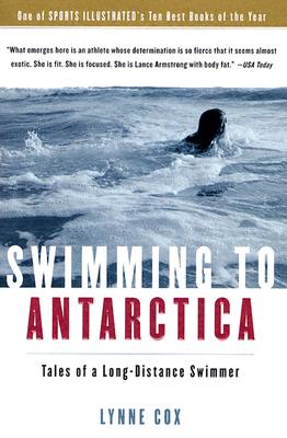 Swimming to Antarctica: Tales of a Long-Distance Swimmer - Lynne Cox