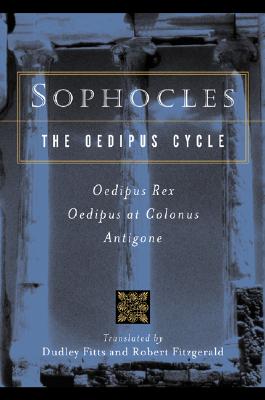 Sophocles, the Oedipus Cycle: Oedipus Rex, Oedipus at Colonus, Antigone - Dudley Fitts