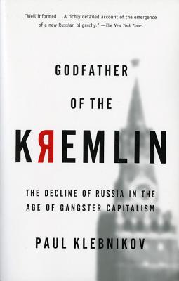 Godfather of the Kremlin: The Decline of Russia in the Age of Gangster Capitalism - Paul Klebnikov