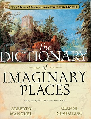 The Dictionary of Imaginary Places: The Newly Updated and Expanded Classic - Alberto Manguel