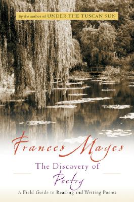 The Discovery of Poetry: A Field Guide to Reading and Writing Poems - Frances Mayes
