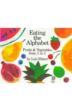 Eating the Alphabet: Fruits & Vegetables from A to Z - Lois Ehlert