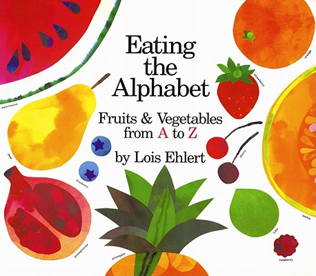 Eating the Alphabet: Fruits & Vegetables from A to Z - Lois Ehlert