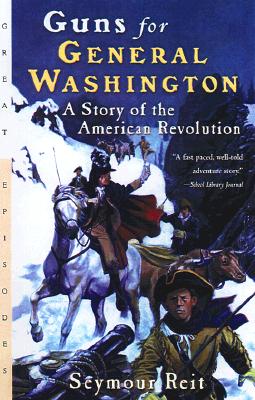 Guns for General Washington: A Story of the American Revolution - Seymour Reit