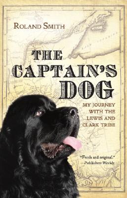 The Captain's Dog: My Journey with the Lewis and Clark Tribe - Roland Smith