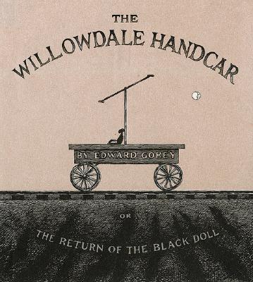 The Willowdale Handcar: Or the Return of the Black Doll - Edward Gorey