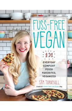 Fuss-Free Vegan: 101 Everyday Comfort Food Favorites, Veganized - Sam Turnbull