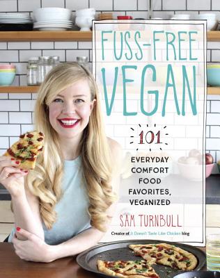 Fuss-Free Vegan: 101 Everyday Comfort Food Favorites, Veganized - Sam Turnbull