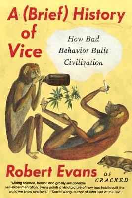 A Brief History of Vice: How Bad Behavior Built Civilization - Robert Evans