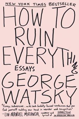 How to Ruin Everything: Essays - George Watsky