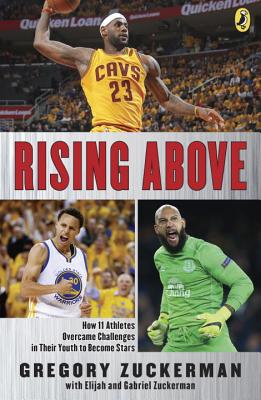 Rising Above: How 11 Athletes Overcame Challenges in Their Youth to Become Stars - Gregory Zuckerman