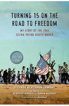 Turning 15 on the Road to Freedom: My Story of the 1965 Selma Voting Rights March - Lynda Blackmon Lowery