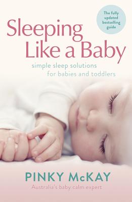Sleeping Like a Baby: Simple Sleep Solutions for Babies and Toddlers - Pinky Mckay