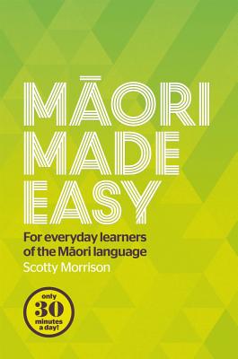 Maori Made Easy: For Everyday Learners of the Maori Language - Scotty Morrison