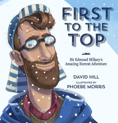 First to the Top: Sir Edmund Hillary's Amazing Everest Adventure - David Hill