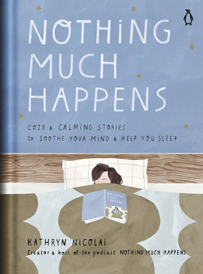 Nothing Much Happens: Cozy and Calming Stories to Soothe Your Mind and Help You Sleep - Kathryn Nicolai