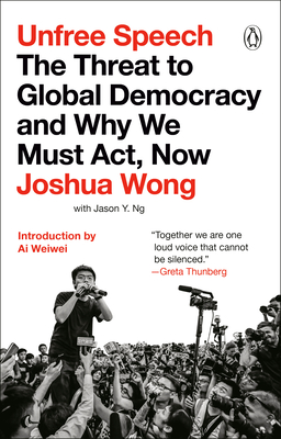 Unfree Speech: The Threat to Global Democracy and Why We Must Act, Now - Joshua Wong